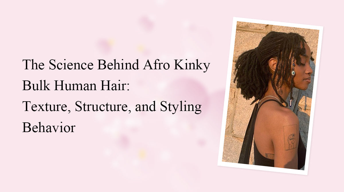 The Science Behind Afro Kinky Bulk Human Hair: Texture, Structure, and Styling Behavior