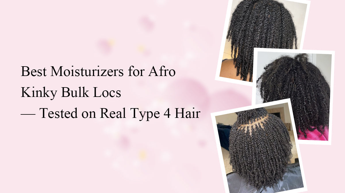 Best Moisturizers for Afro Kinky Bulk Locs — Tested on Real Type 4 Hair
