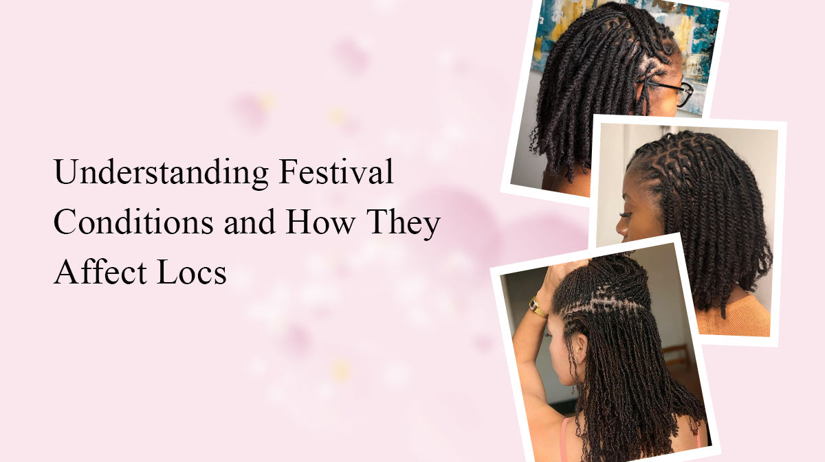 Understanding Festival Conditions and How They Affect Locs
