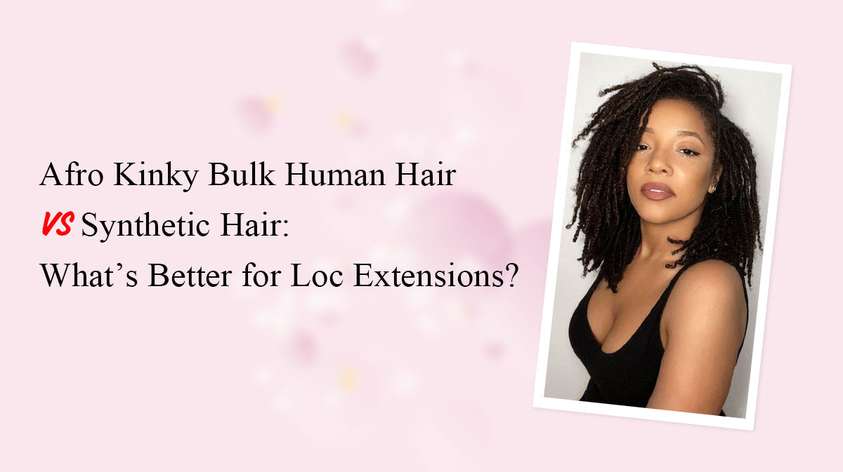 Afro Kinky Bulk Human Hair vs Synthetic Hair: What’s Better for Loc Extensions?