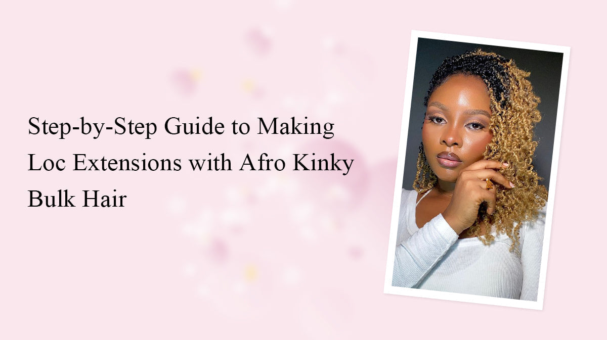 Step-by-Step Guide to Making Loc Extensions with Afro Kinky Bulk Hair