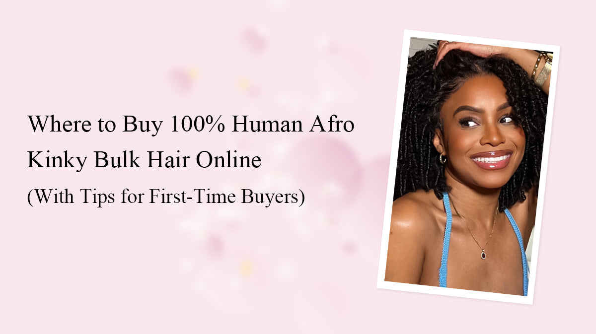 Where to Buy 100% Human Afro Kinky Bulk Hair Online (With Tips for First-Time Buyers)