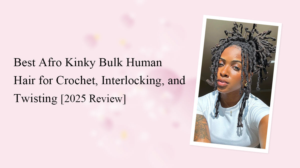 Best Afro Kinky Bulk Human Hair for Crochet, Interlocking, and Twisting [2025 Review]