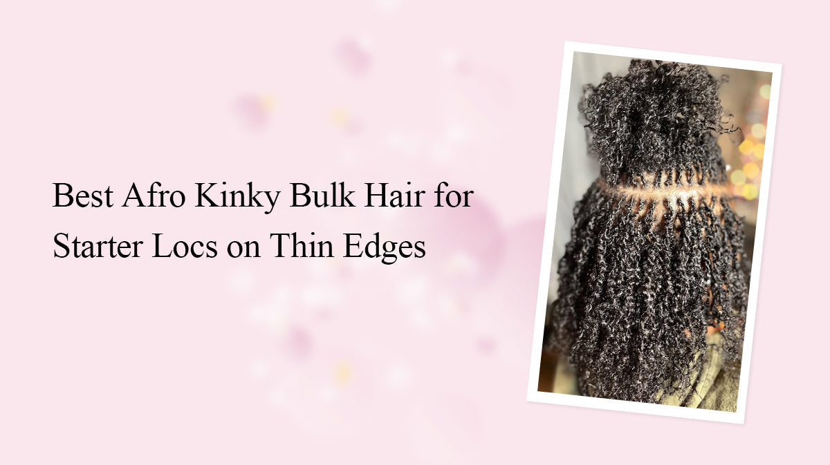 Best Afro Kinky Bulk Hair for Starter Locs on Thin Edges