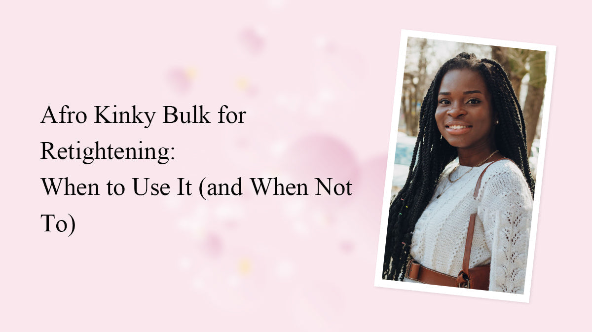 Afro Kinky Bulk for Retightening: When to Use It (and When Not To)