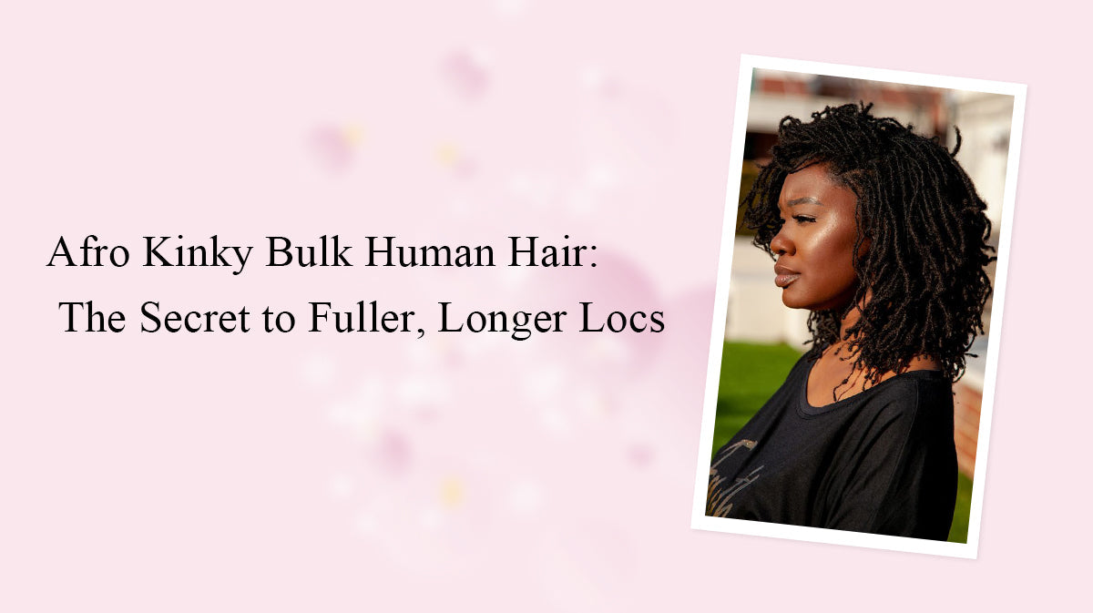 Afro Kinky Bulk Human Hair: The Secret to Fuller, Longer Locs