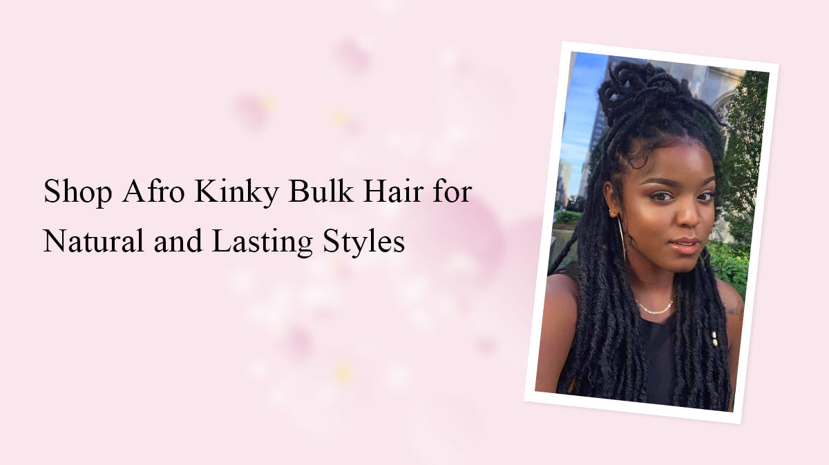Shop Afro Kinky Bulk Hair for Natural and Lasting Styles