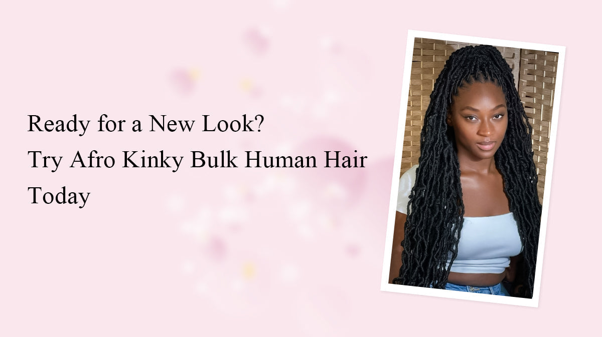 Ready for a New Look? Try Afro Kinky Bulk Human Hair Today