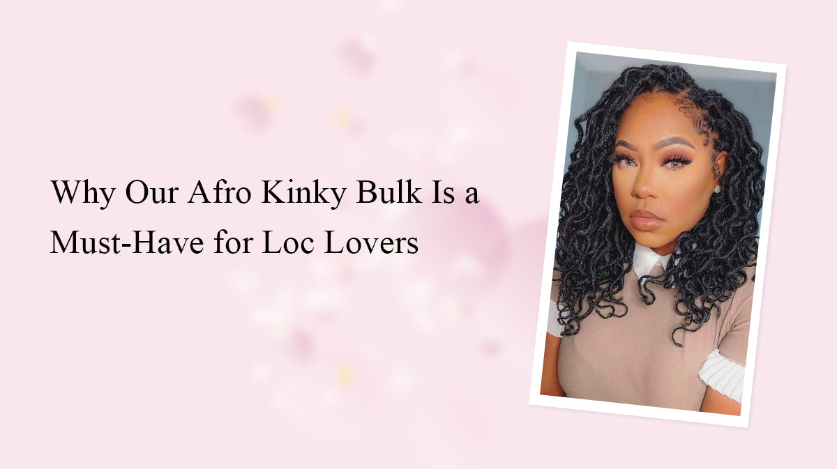 Why Our Afro Kinky Bulk Is a Must-Have for Loc Lovers