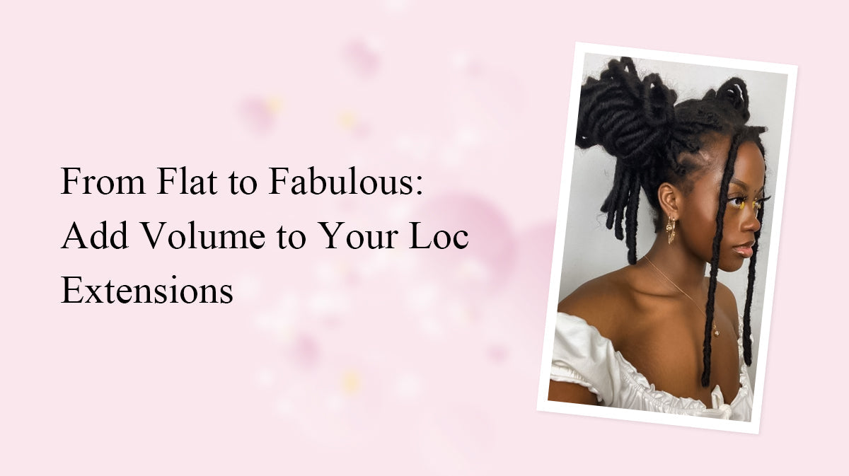 From Flat to Fabulous: Add Volume to Your Loc Extensions