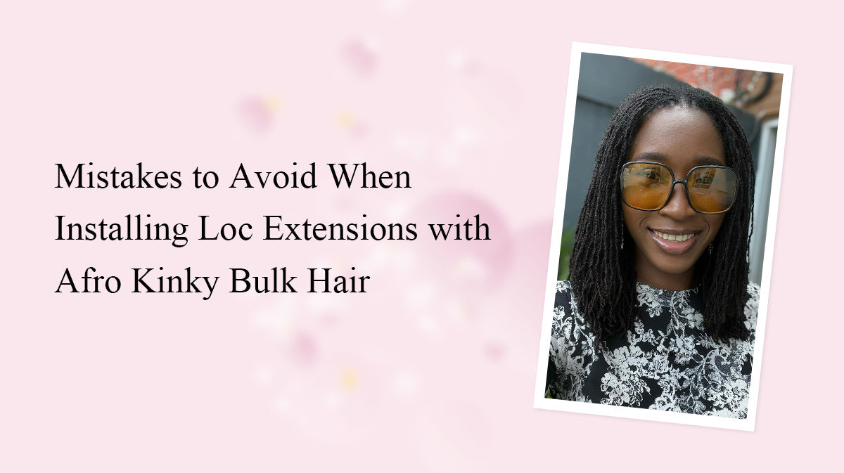 Mistakes to Avoid When Installing Loc Extensions with Afro Kinky Bulk Hair