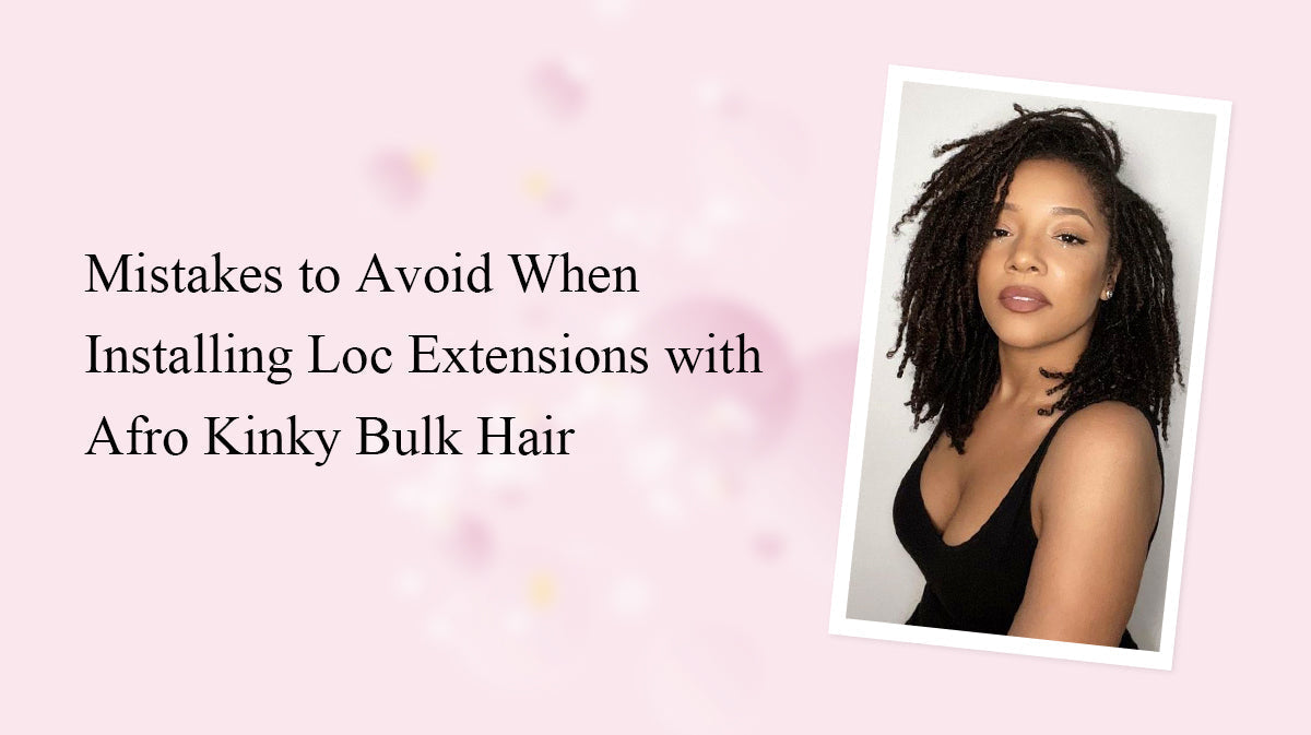 Mistakes to Avoid When Installing Loc Extensions with Afro Kinky Bulk Hair