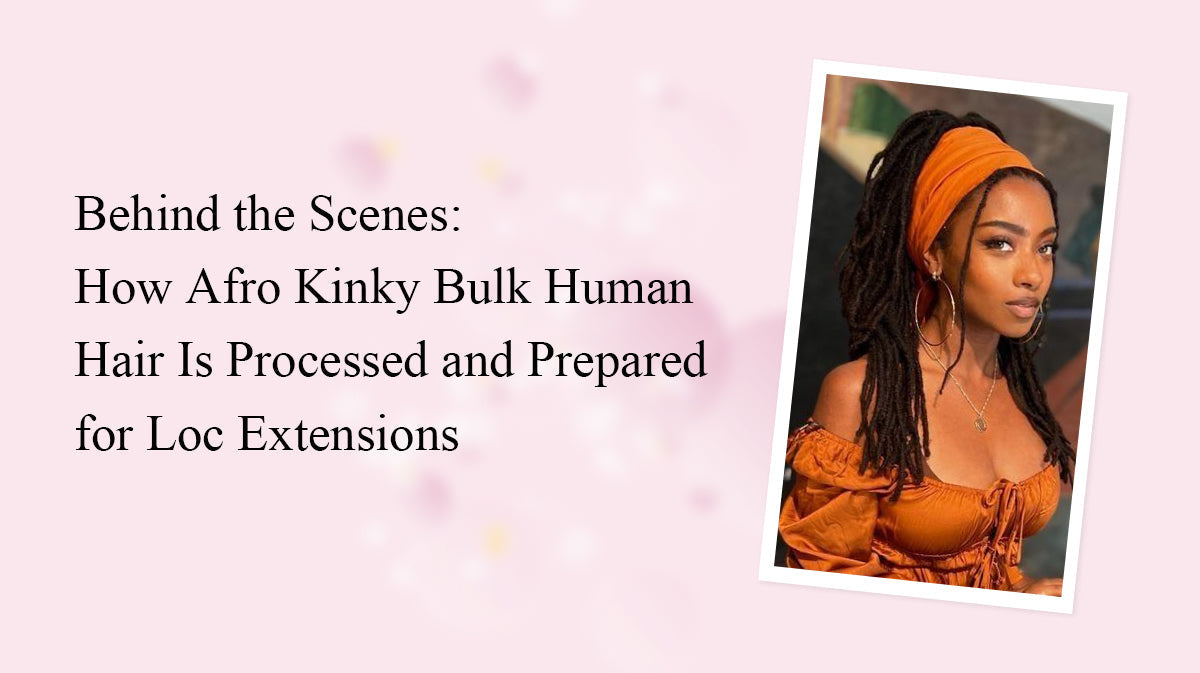 Behind the Scenes: How Afro Kinky Bulk Human Hair Is Processed and Prepared for Loc Extensions