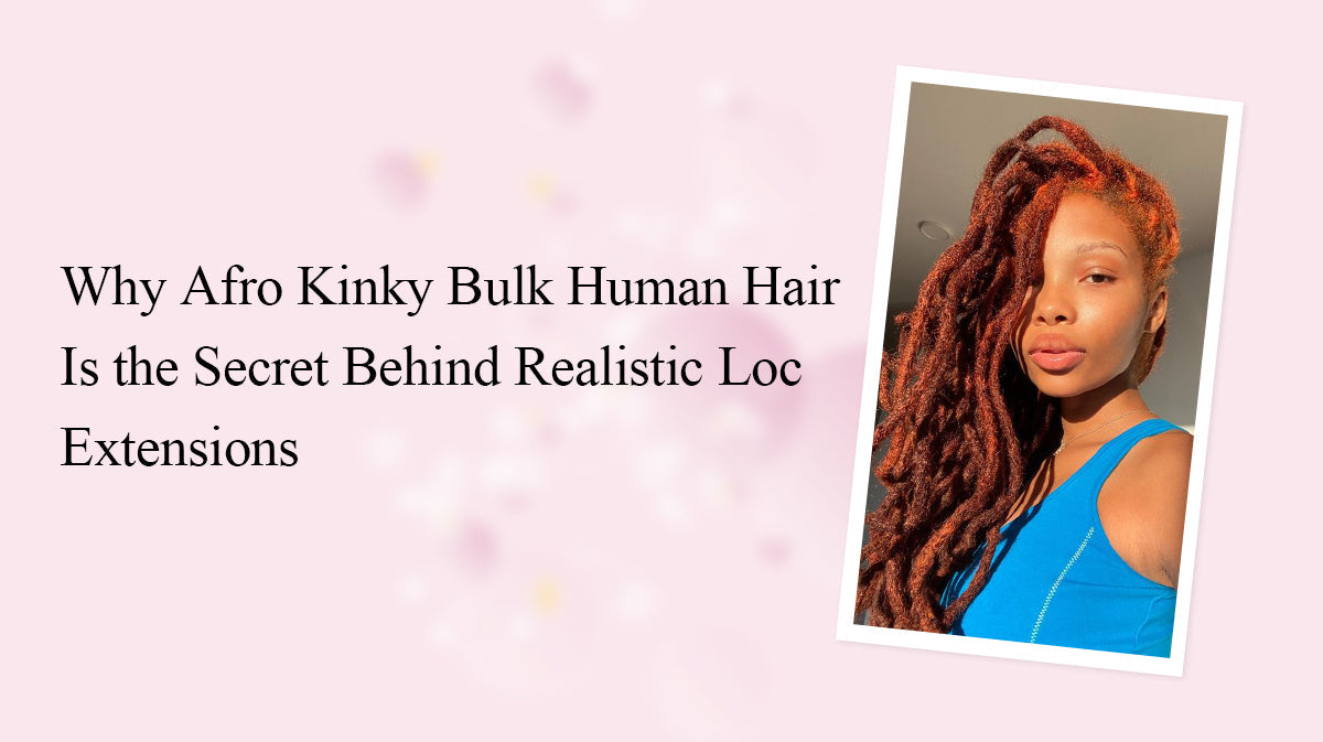 Why Afro Kinky Bulk Human Hair Is the Secret Behind Realistic Loc Extensions