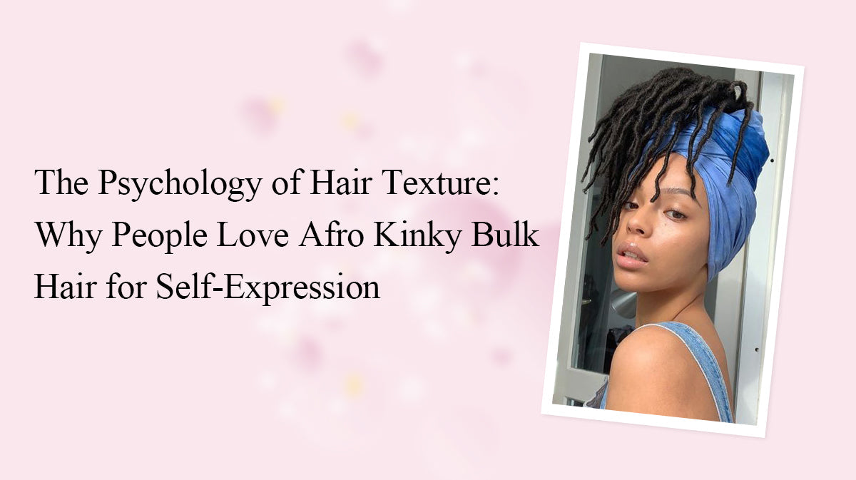 The Psychology of Hair Texture: Why People Love Afro Kinky Bulk Hair for Self-Expression