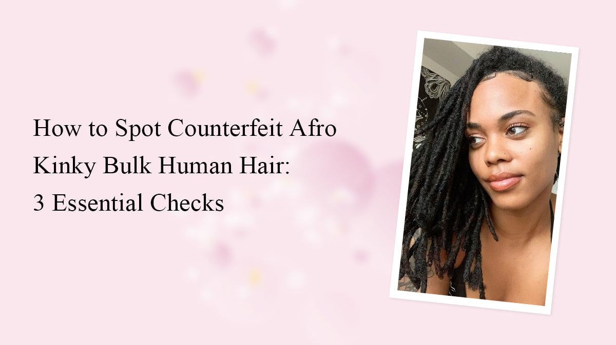 How to Spot Counterfeit Afro Kinky Bulk Human Hair: 3 Essential Checks
