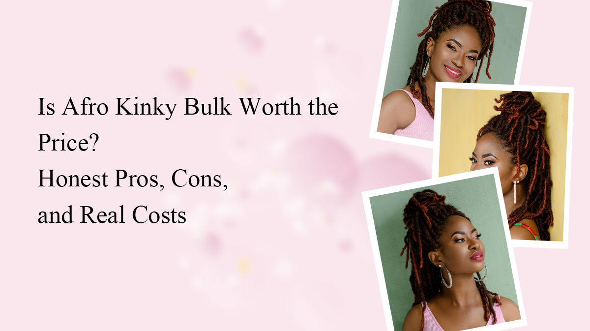 Is Afro Kinky Bulk Worth the Price? Honest Pros, Cons, and Real Costs
