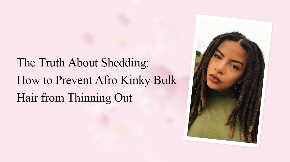 The Truth About Shedding: How to Prevent Afro Kinky Bulk Hair from Thinning Out
