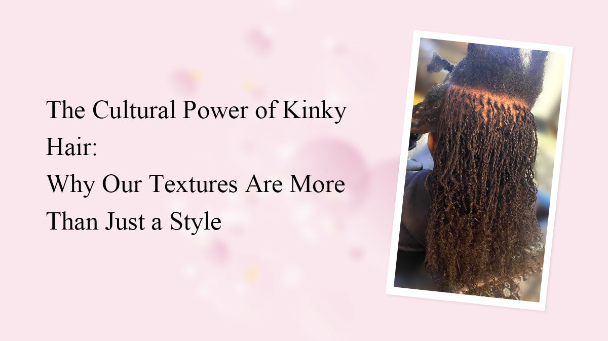 The Cultural Power of Kinky Hair: Why Our Textures Are More Than Just a Style