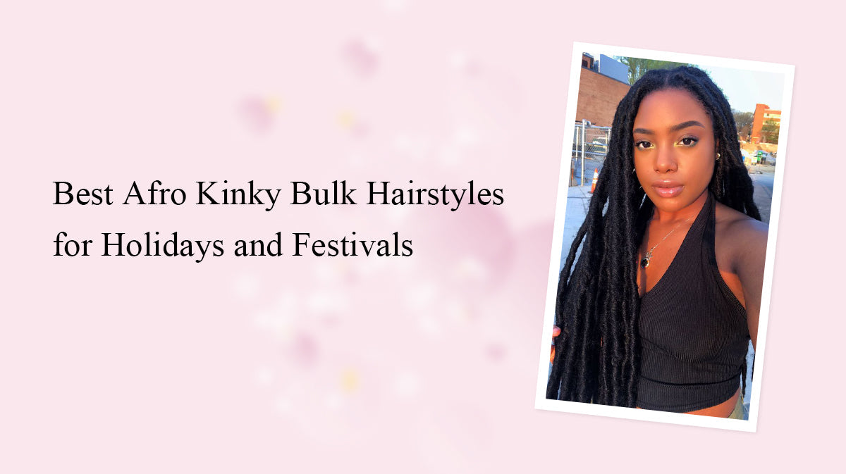 Best Afro Kinky Bulk Hairstyles for Holidays and Festivals