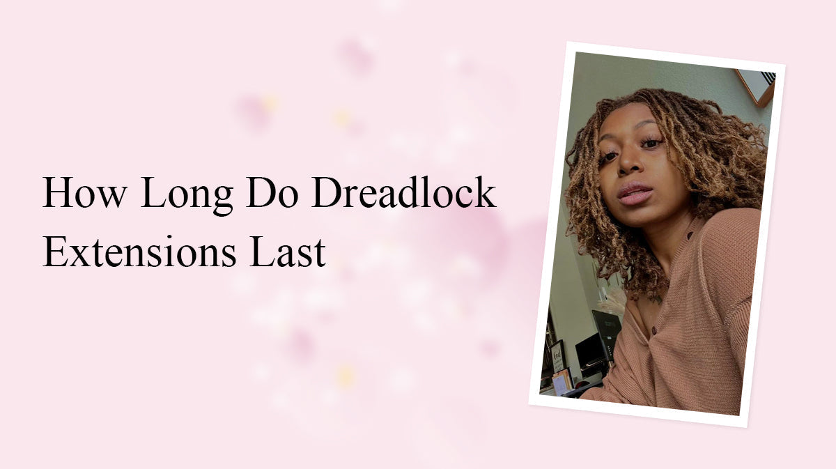 How Long Do Dreadlock Extensions Last?