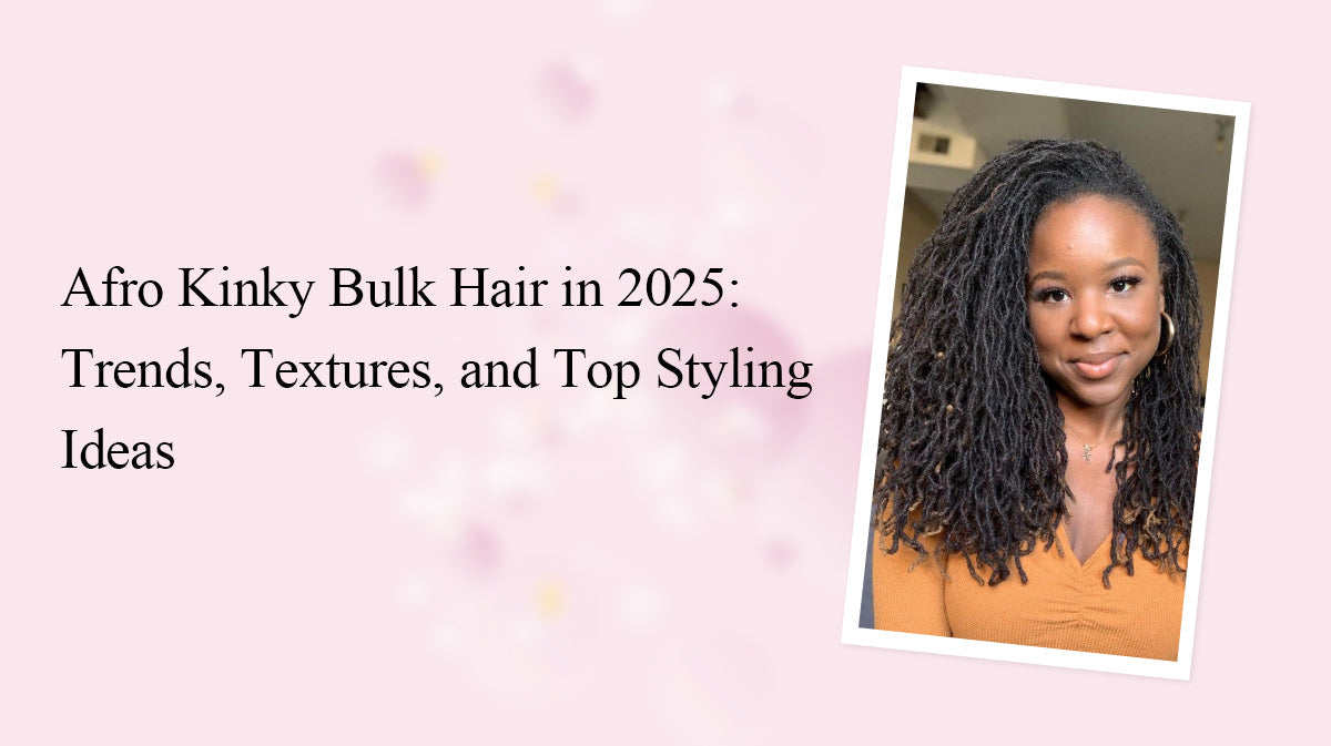 Afro Kinky Bulk Hair in 2025: Trends, Textures, and Top Styling Ideas