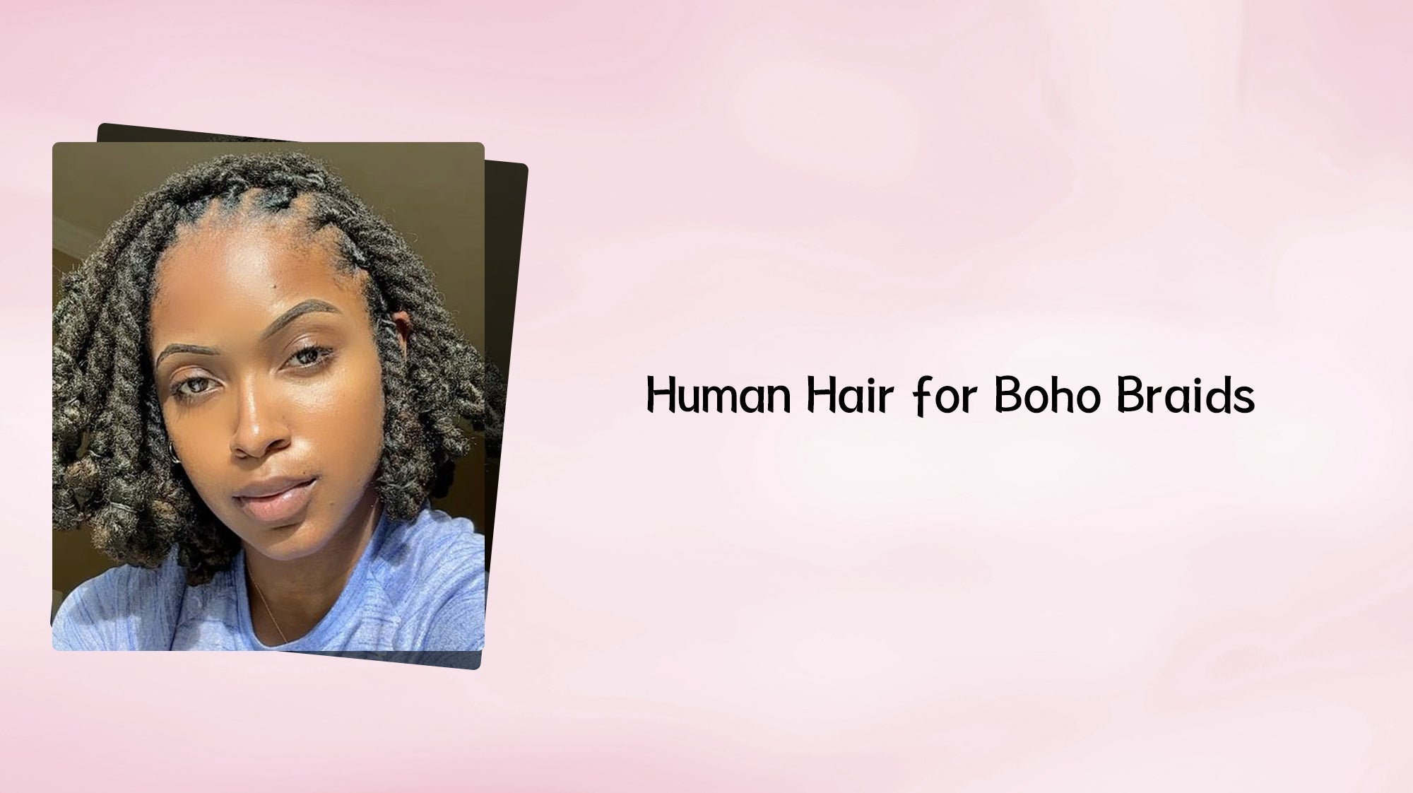 Human Hair for Boho Braids: How to Choose the Best Hair for a Natural, Soft Look