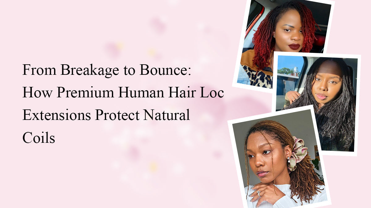 From Breakage to Bounce: How Premium Human Hair Loc Extensions Protect Natural Coils