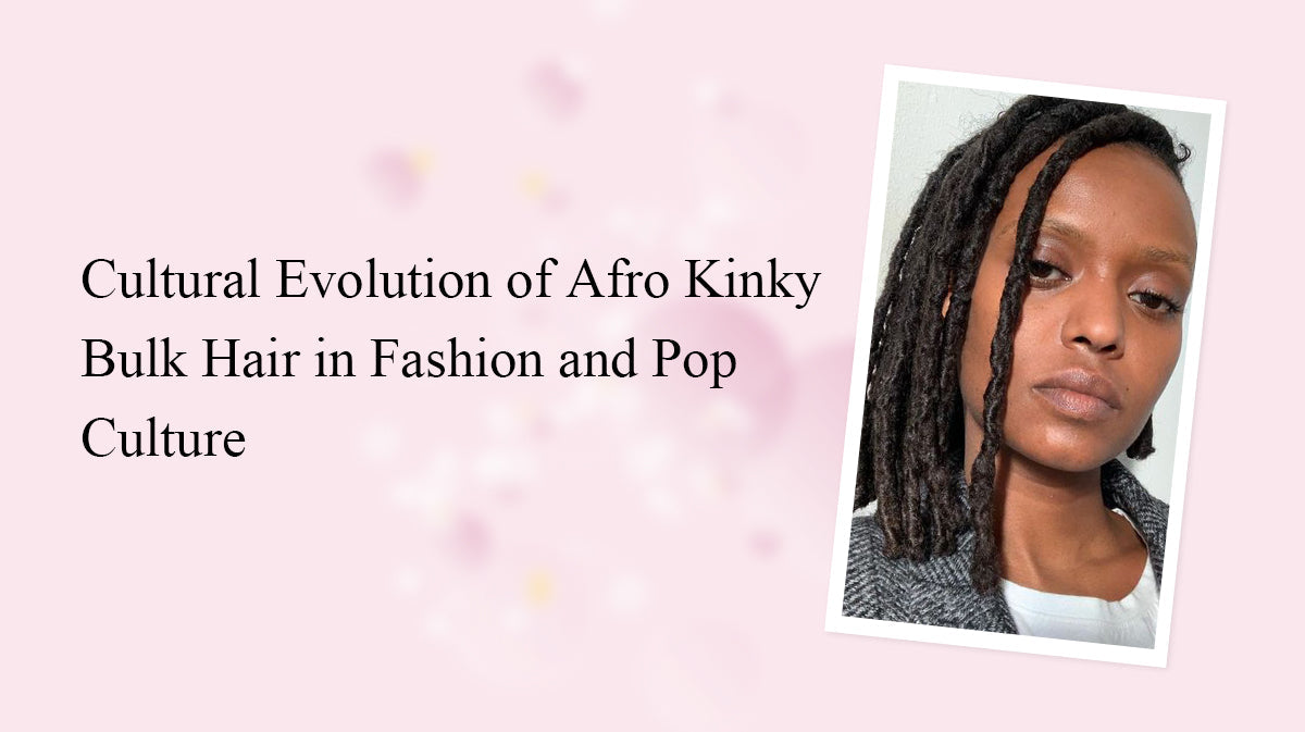 Cultural Evolution of Afro Kinky Bulk Hair in Fashion and Pop Culture