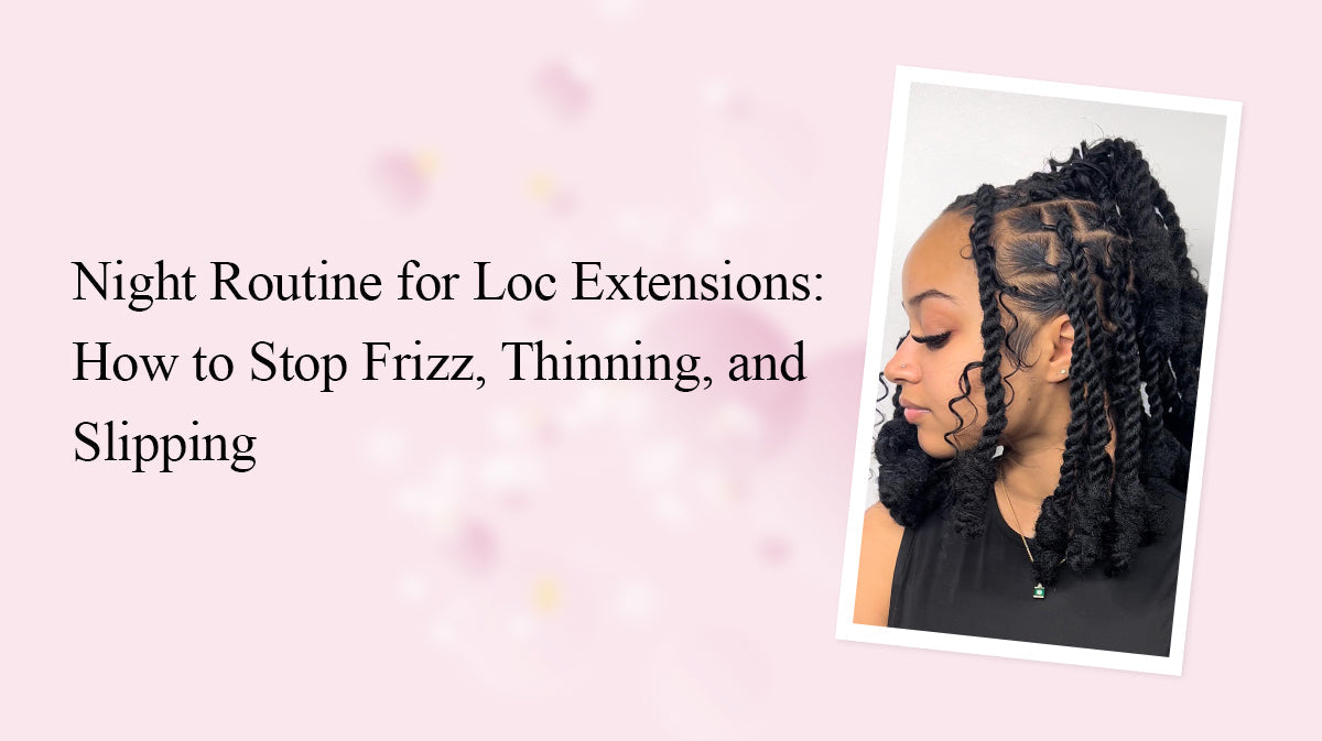 Night Routine for Loc Extensions: How to Stop Frizz, Thinning, and Slipping