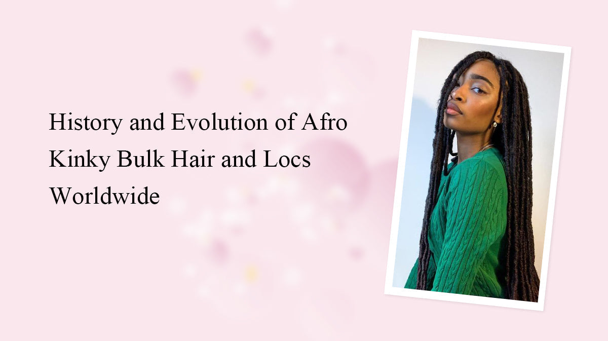 History and Evolution of Afro Kinky Bulk Hair and Locs Worldwide