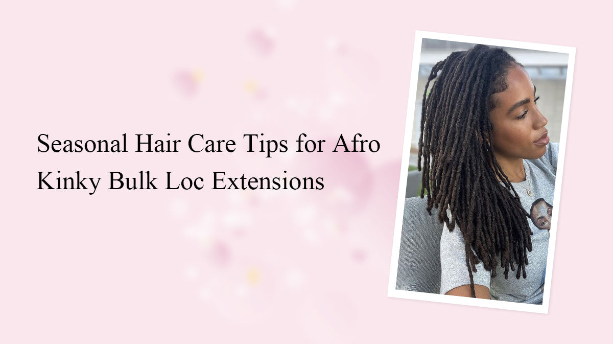 Seasonal Hair Care Tips for Afro Kinky Bulk Loc Extensions