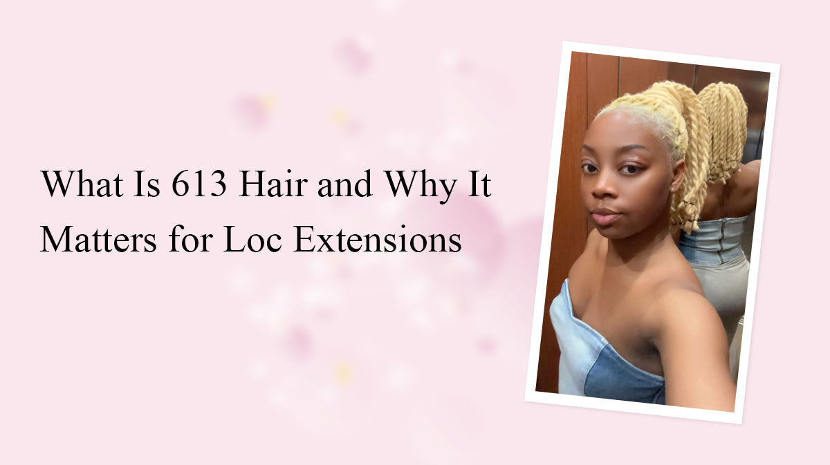 What Is 613 Hair and Why It Matters for Loc Extensions